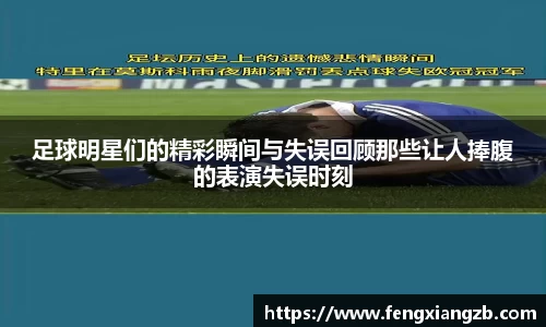 足球明星们的精彩瞬间与失误回顾那些让人捧腹的表演失误时刻