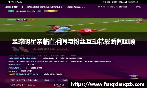 足球明星亲临直播间与粉丝互动精彩瞬间回顾
